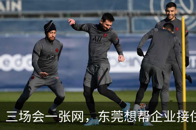 三场会一张网，东莞想帮企业接住什么