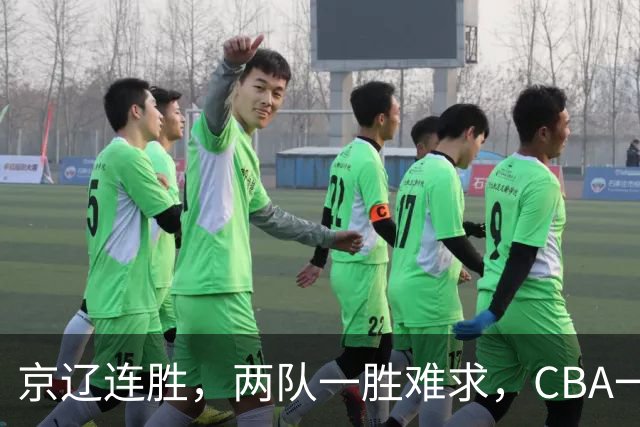 京辽连胜，两队一胜难求，CBA一夜发生两大惨案，联盟已形成五档