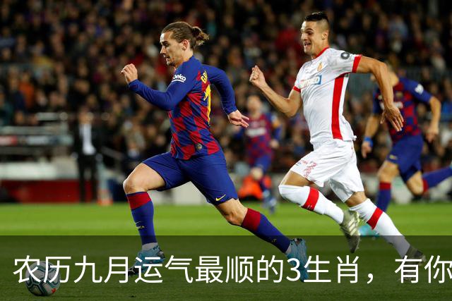 农历九月运气最顺的3生肖，有你没？财运桃花都找上门！