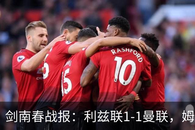 剑南春战报：利兹联1-1曼联，姆伯莫破门，勒温抽射扳平