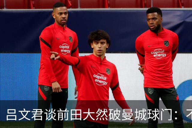 吕文君谈前田大然破曼城球门：不是一步登天，足球没捷径需积累
