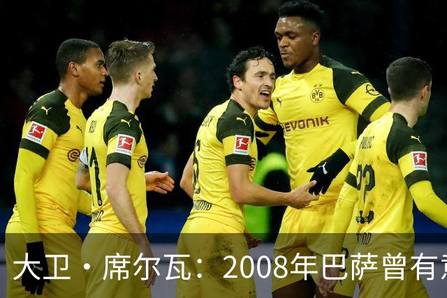 大卫·席尔瓦：2008年巴萨曾有意签下我，但瓦伦西亚不卖