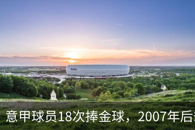 意甲球员18次捧金球，2007年后却再无一人