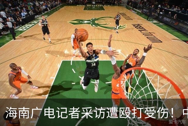 海南广电记者采访遭殴打受伤！中国记协呼吁依法追责，海南记协删除原文