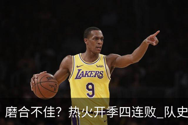 磨合不佳？热火开季四连败 队史自2007-08赛季以来首次