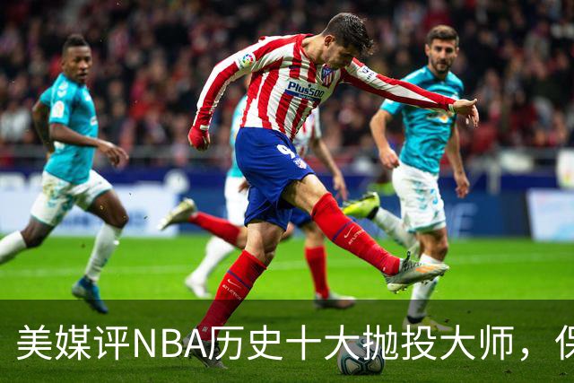 美媒评NBA历史十大抛投大师，保罗垫底，布伦森第4，帕克屈居第2