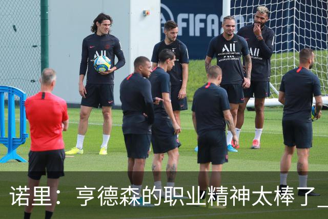 诺里：亨德森的职业精神太棒了 他只是做自己控制自己所能控制的