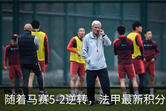 随着马赛5-2逆转，法甲最新积分榜出炉