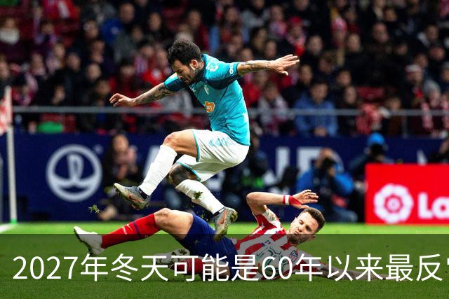 2027年冬天可能是60年以来最反常的冬天，有三大特点，大家要注意