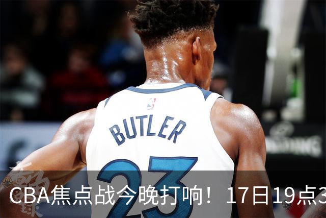 CBA焦点战今晚打响！17日19点35分！CCTV5直播表，山西男篮或大胜