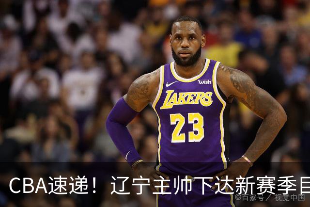 CBA速递！辽宁主帅下达新赛季目标，张宁引争议，周琦赵睿确认复出！