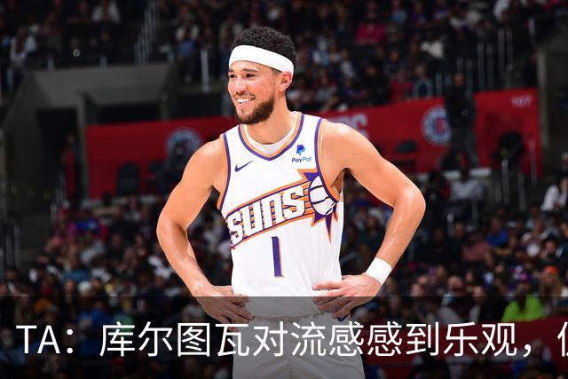 TA：库尔图瓦对流感感到乐观，仍希望随队前往加泰罗尼亚